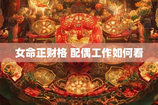 女命正财格 配偶工作如何看