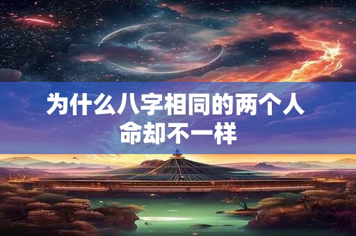 为什么八字相同的两个人 命却不一样