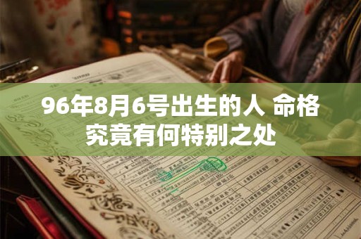 96年8月6号出生的人 命格究竟有何特别之处