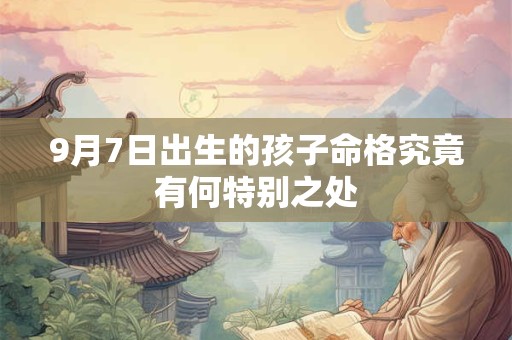 9月7日出生的孩子命格究竟有何特别之处