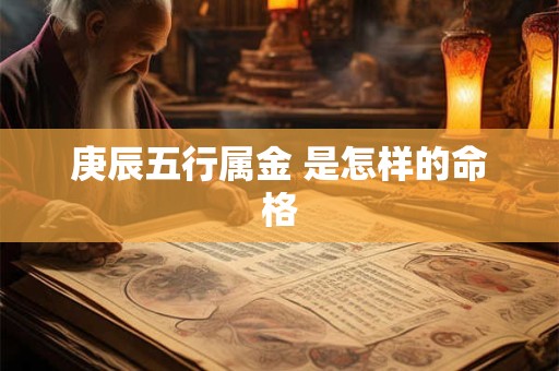 庚辰五行属金 是怎样的命格