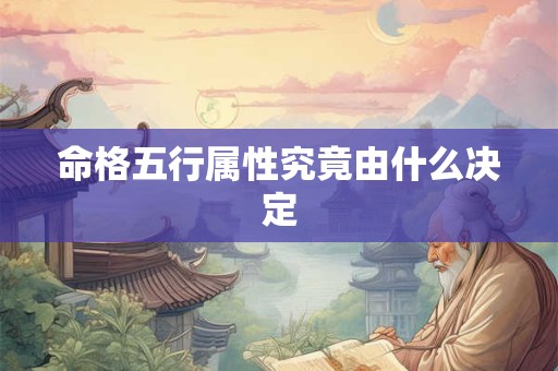 命格五行属性究竟由什么决定