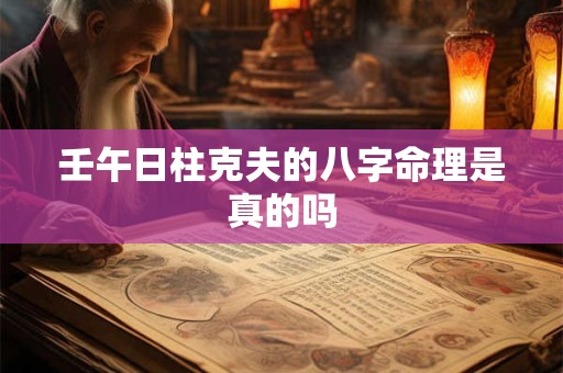 壬午日柱克夫的八字命理是真的吗 壬午日柱克夫的八字命理是真的吗