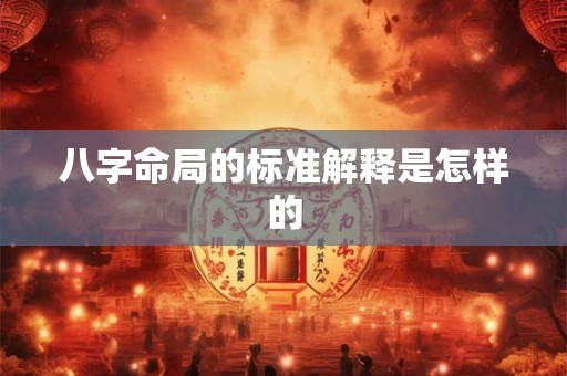 八字命局的标准解释是怎样的