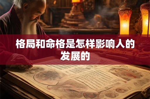 格局和命格是怎样影响人的发展的