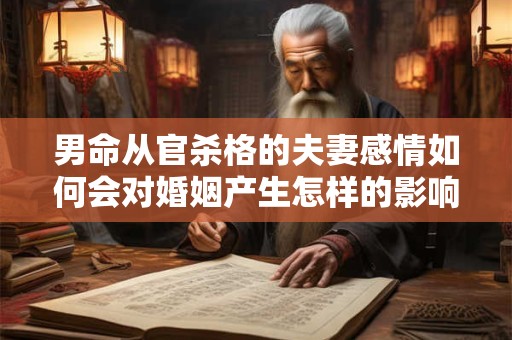 男命从官杀格的夫妻感情如何会对婚姻产生怎样的影响