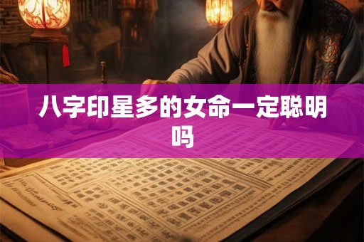 八字印星多的女命一定聪明吗