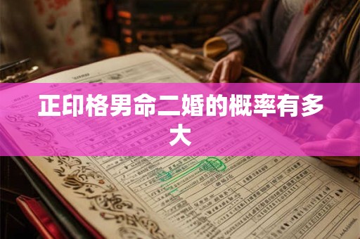 正印格男命二婚的概率有多大