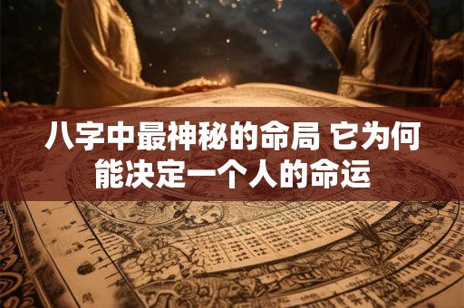 八字中最神秘的命局 它为何能决定一个人的命运