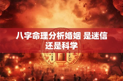 八字命理分析婚姻 是迷信还是科学