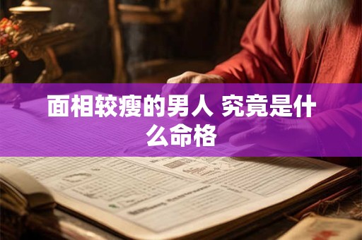 面相较瘦的男人 究竟是什么命格