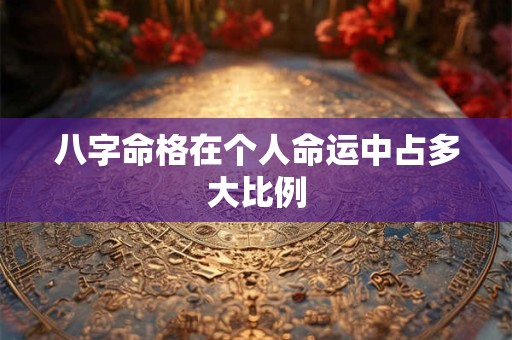 八字命格在个人命运中占多大比例