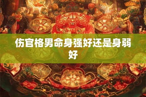伤官格男命身强好还是身弱好