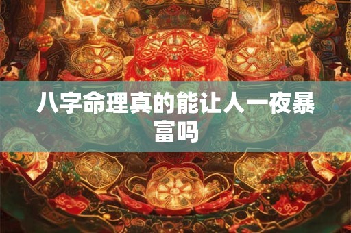八字命理真的能让人一夜暴富吗 八字命理真的能让人一夜暴富吗