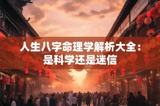 人生八字命理学解析大全：是科学还是迷信