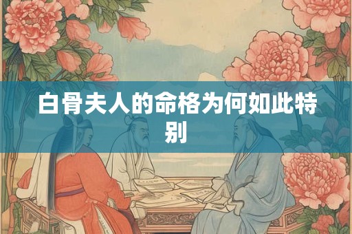 白骨夫人的命格为何如此特别