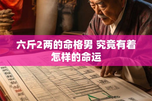 六斤2两的命格男 究竟有着怎样的命运