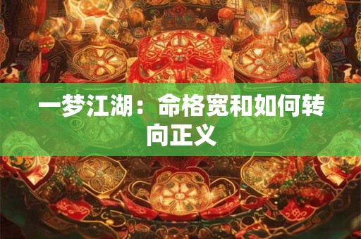 一梦江湖：命格宽和如何转向正义