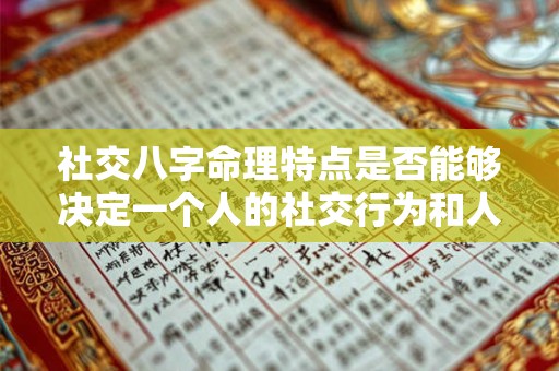 社交八字命理特点是否能够决定一个人的社交行为和人际关系