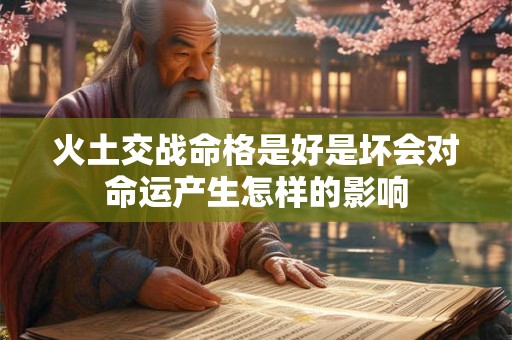 火土交战命格是好是坏会对命运产生怎样的影响