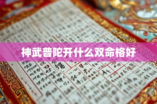 神武普陀开什么双命格好