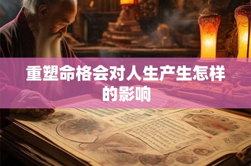 重塑命格会对人生产生怎样的影响