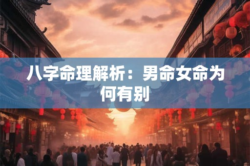 八字命理解析：男命女命为何有别