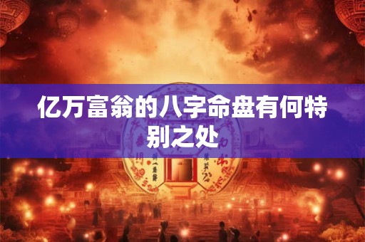 亿万富翁的八字命盘有何特别之处