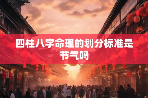 四柱八字命理的划分标准是节气吗