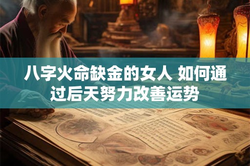 八字火命缺金的女人 如何通过后天努力改善运势