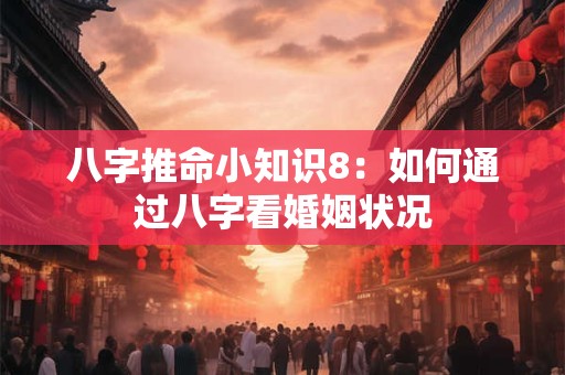 八字推命小知识8：如何通过八字看婚姻状况