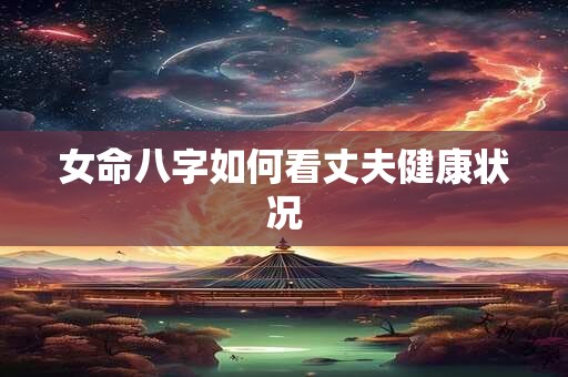 女命八字如何看丈夫健康状况