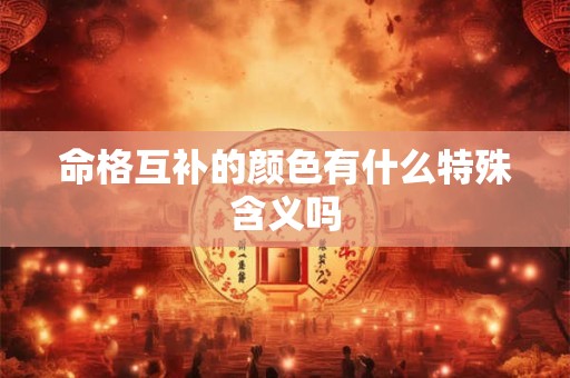 命格互补的颜色有什么特殊含义吗