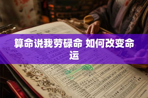 算命说我劳碌命 如何改变命运