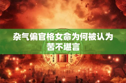 杂气偏官格女命为何被认为苦不堪言
