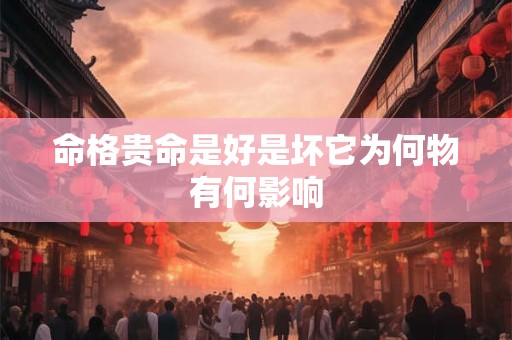 命格贵命是好是坏它为何物有何影响