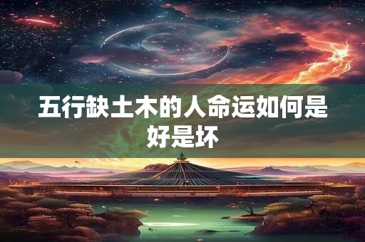 五行缺土木的人命运如何是好是坏