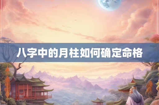 八字中的月柱如何确定命格