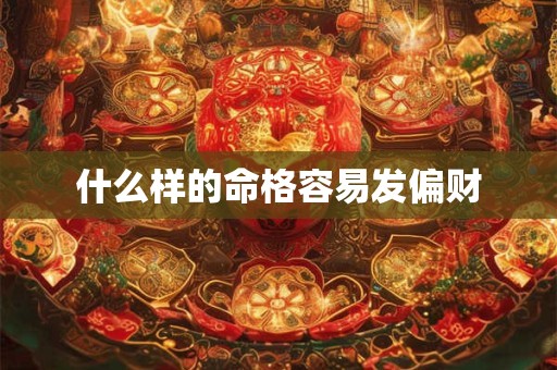 什么样的命格容易发偏财
