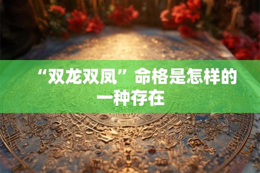 “双龙双凤”命格是怎样的一种存在