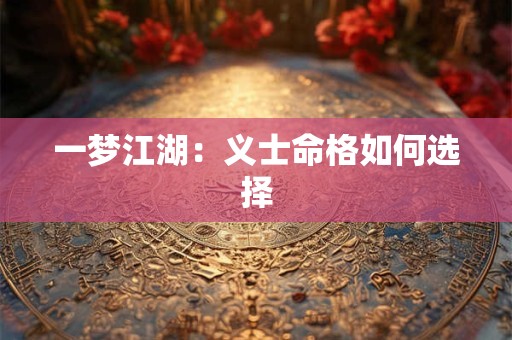 一梦江湖：义士命格如何选择