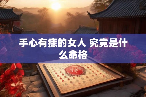 手心有痣的女人 究竟是什么命格
