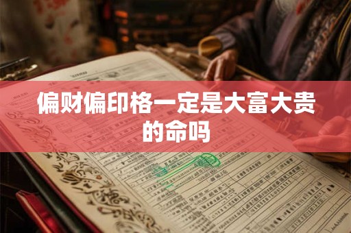 偏财偏印格一定是大富大贵的命吗