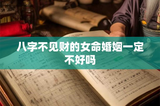 八字不见财的女命婚姻一定不好吗