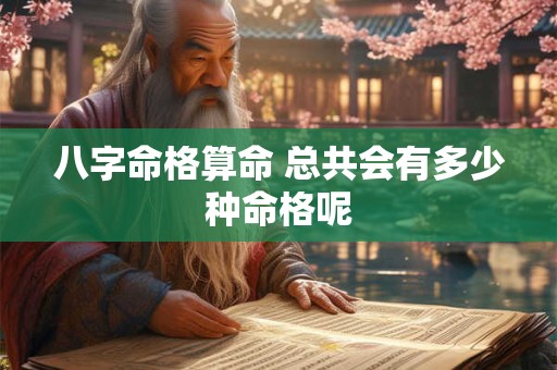 八字命格算命 总共会有多少种命格呢