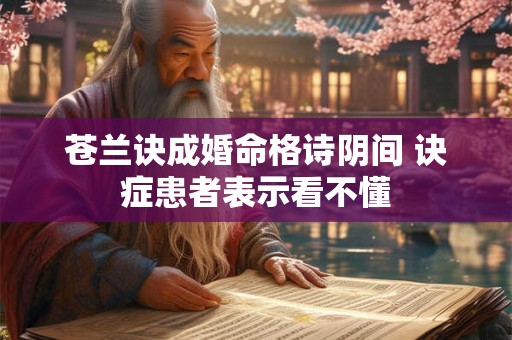 苍兰诀成婚命格诗阴间 诀症患者表示看不懂