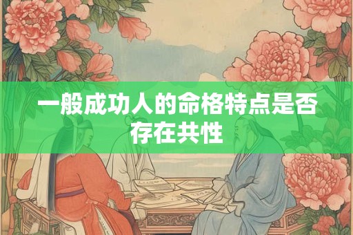 一般成功人的命格特点是否存在共性