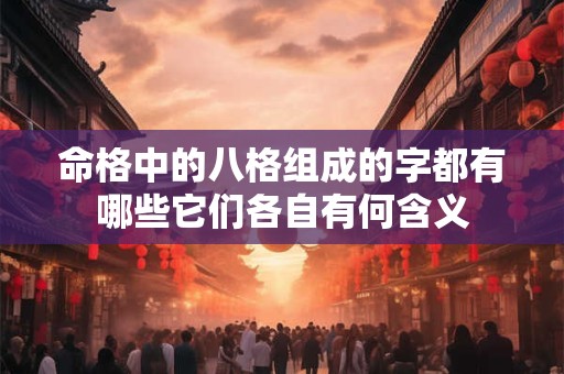 命格中的八格组成的字都有哪些它们各自有何含义