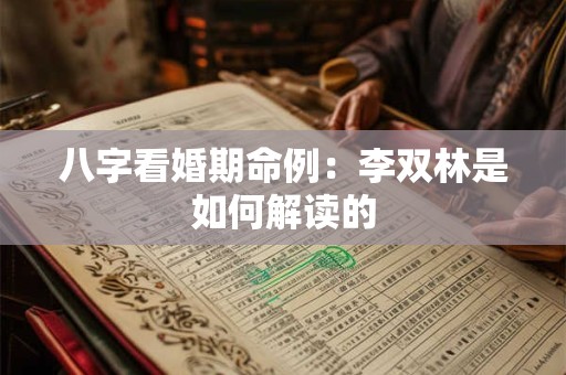 八字看婚期命例：李双林是如何解读的