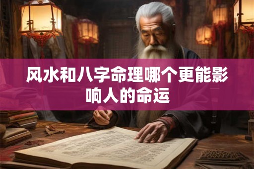 风水和八字命理哪个更能影响人的命运